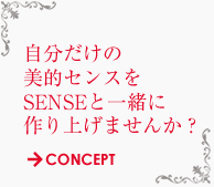 自分だけの美的センスをSENSEと一緒に作り上げませんか？ → CONCEPT